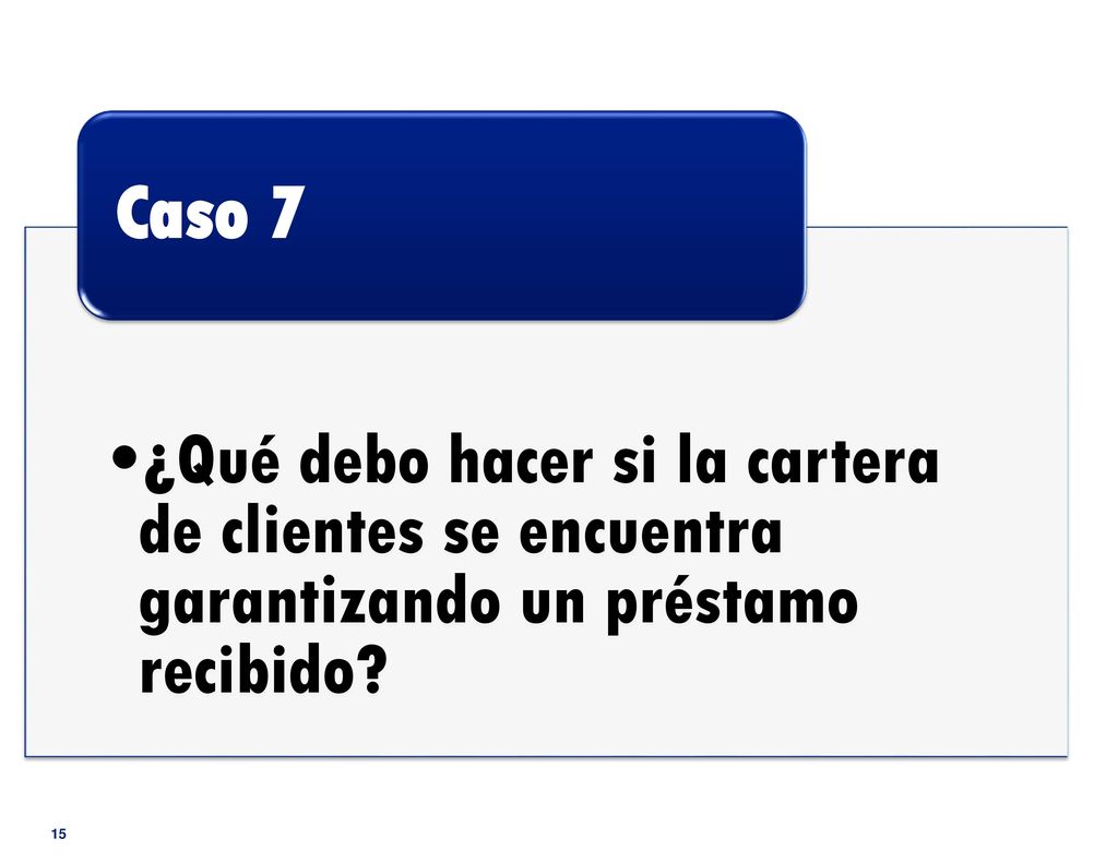 Caso 7 ¿Qué debo hacer si la cartera de clientes se encuentra garantizando un préstamo recibido