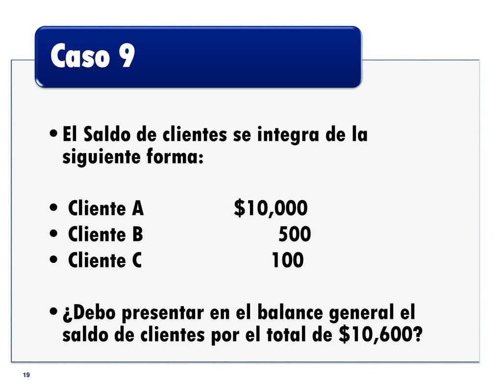 Caso 9 El Saldo de clientes se integra de la siguiente forma: Cliente A $10,000. Cliente B 500.