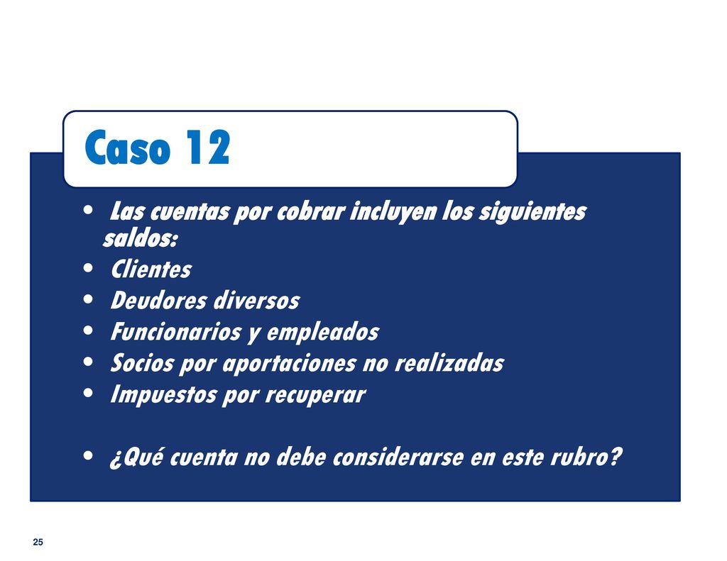 Caso 12 Las cuentas por cobrar incluyen los siguientes saldos: Clientes. Deudores diversos. Funcionarios y empleados.