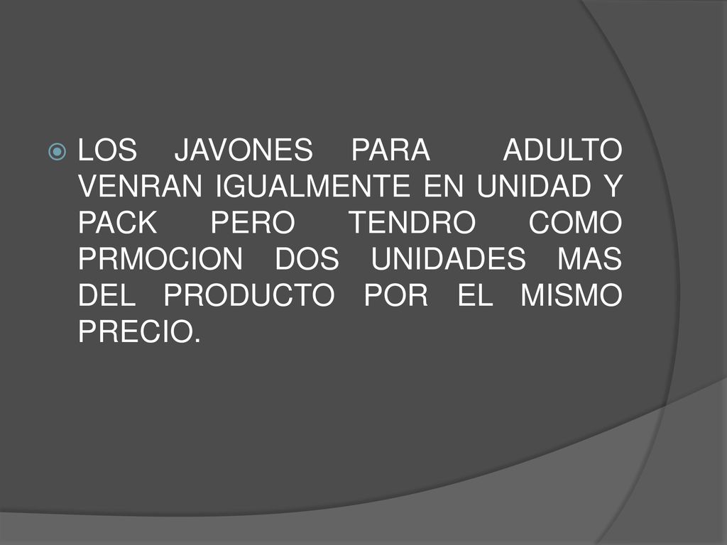 LOS JAVONES PARA ADULTO VENRAN IGUALMENTE EN UNIDAD Y PACK PERO TENDRO COMO PRMOCION DOS UNIDADES MAS DEL PRODUCTO POR EL MISMO PRECIO.