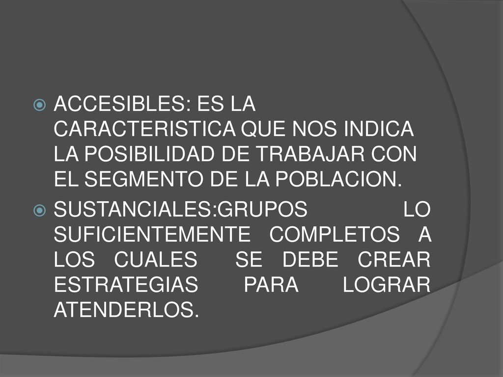 ACCESIBLES: ES LA CARACTERISTICA QUE NOS INDICA LA POSIBILIDAD DE TRABAJAR CON EL SEGMENTO DE LA POBLACION.