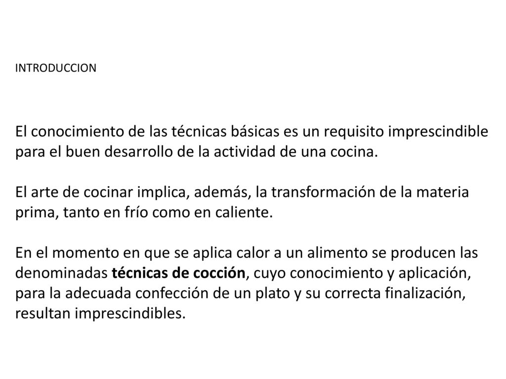 INTRODUCCION El conocimiento de las técnicas básicas es un requisito imprescindible para el buen desarrollo de la actividad de una cocina.