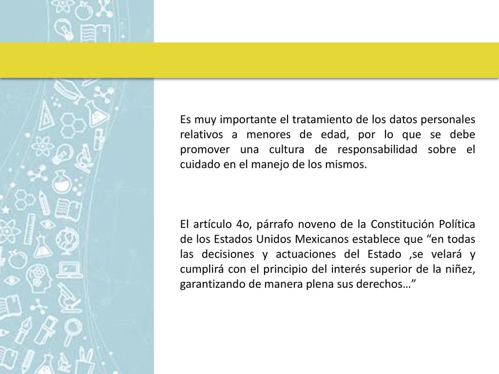 Es muy importante el tratamiento de los datos personales relativos a menores de edad, por lo que se debe promover una cultura de responsabilidad sobre el cuidado en el manejo de los mismos.
