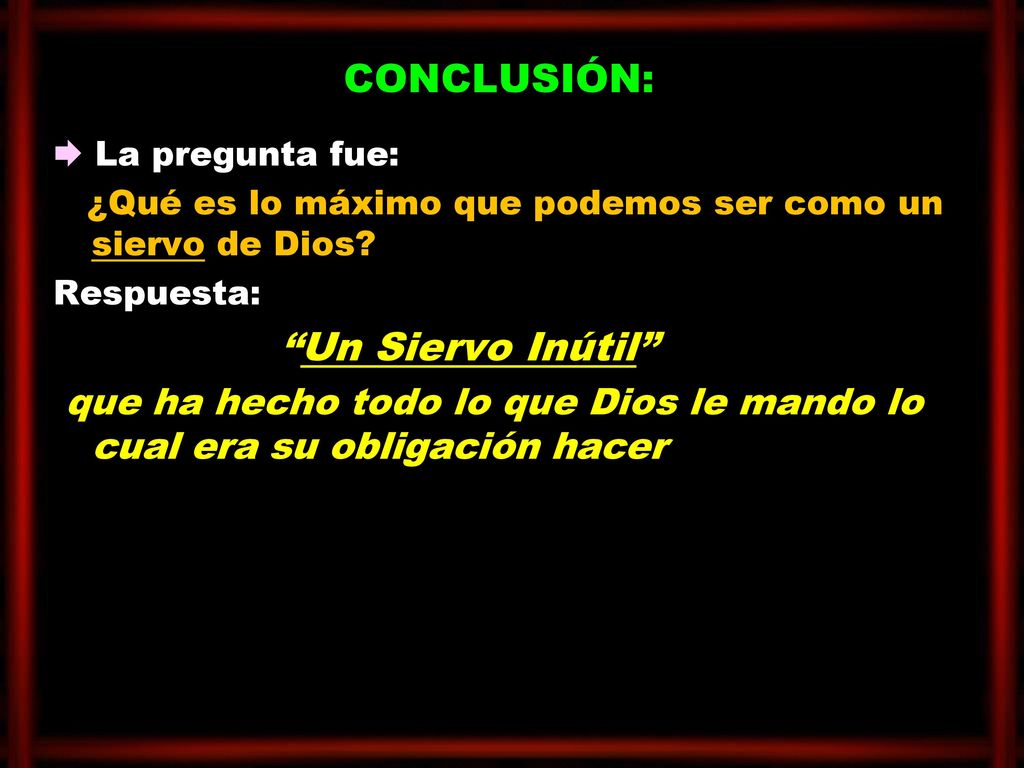 CONCLUSIÓN:  La pregunta fue: ¿Qué es lo máximo que podemos ser como un siervo de Dios Respuesta:
