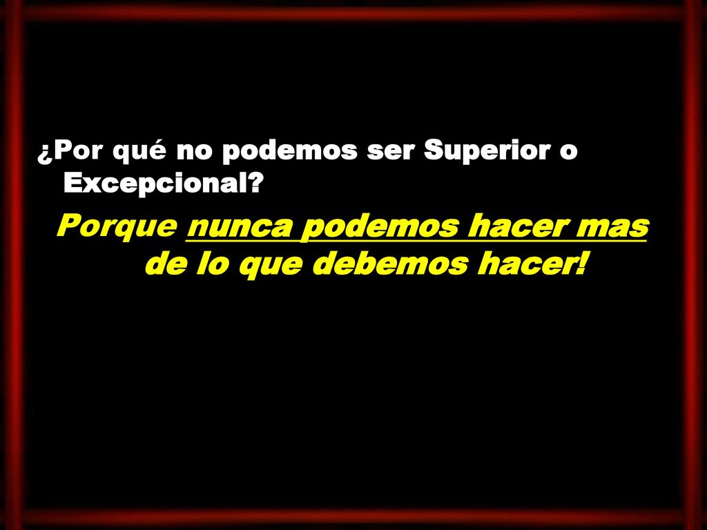 Porque nunca podemos hacer mas de lo que debemos hacer!