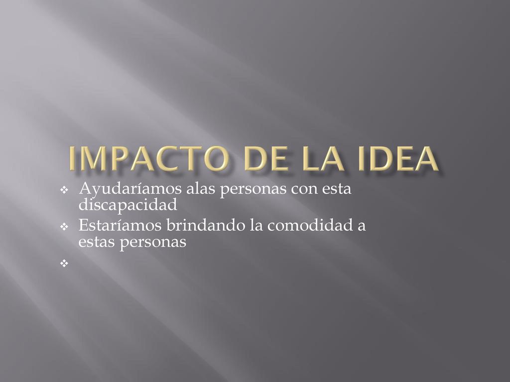 IMPACTO DE LA IDEA Ayudaríamos alas personas con esta discapacidad
