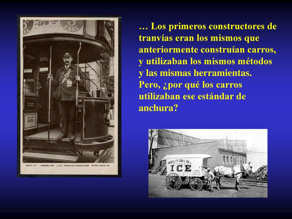 … Los primeros constructores de tranvías eran los mismos que anteriormente construían carros, y utilizaban los mismos métodos y las mismas herramientas.