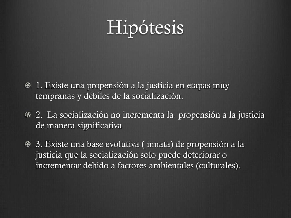 Hipótesis 1. Existe una propensión a la justicia en etapas muy tempranas y débiles de la socialización.