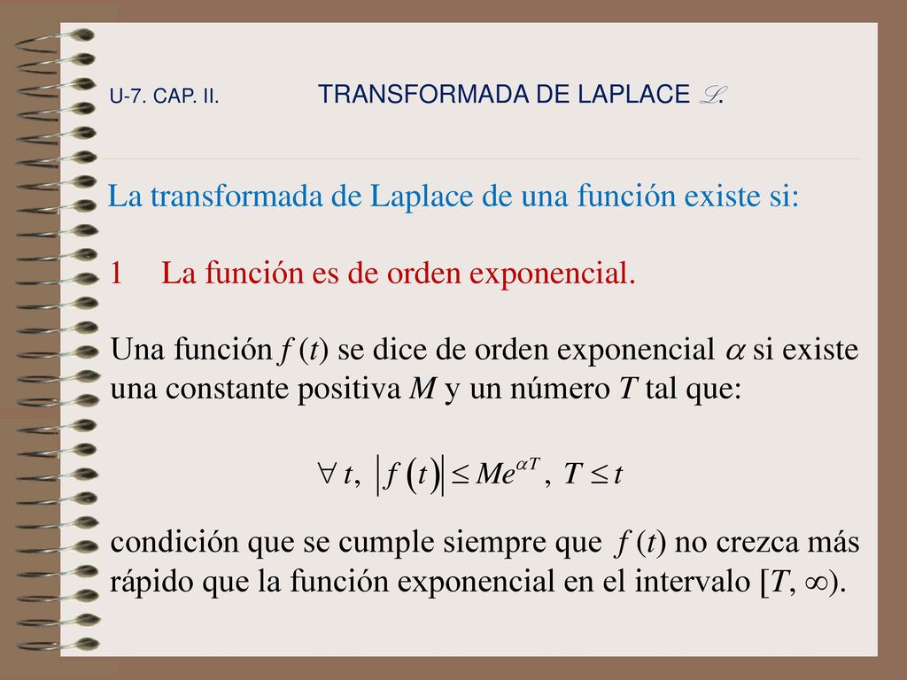La transformada de Laplace de una función existe si: