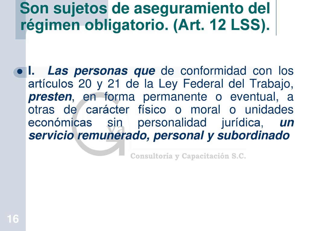 Son sujetos de aseguramiento del régimen obligatorio. (Art. 12 LSS).