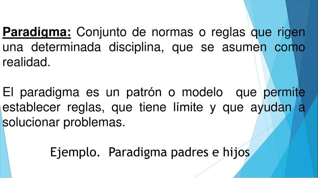 Paradigma: Conjunto de normas o reglas que rigen una determinada disciplina, que se asumen como realidad.