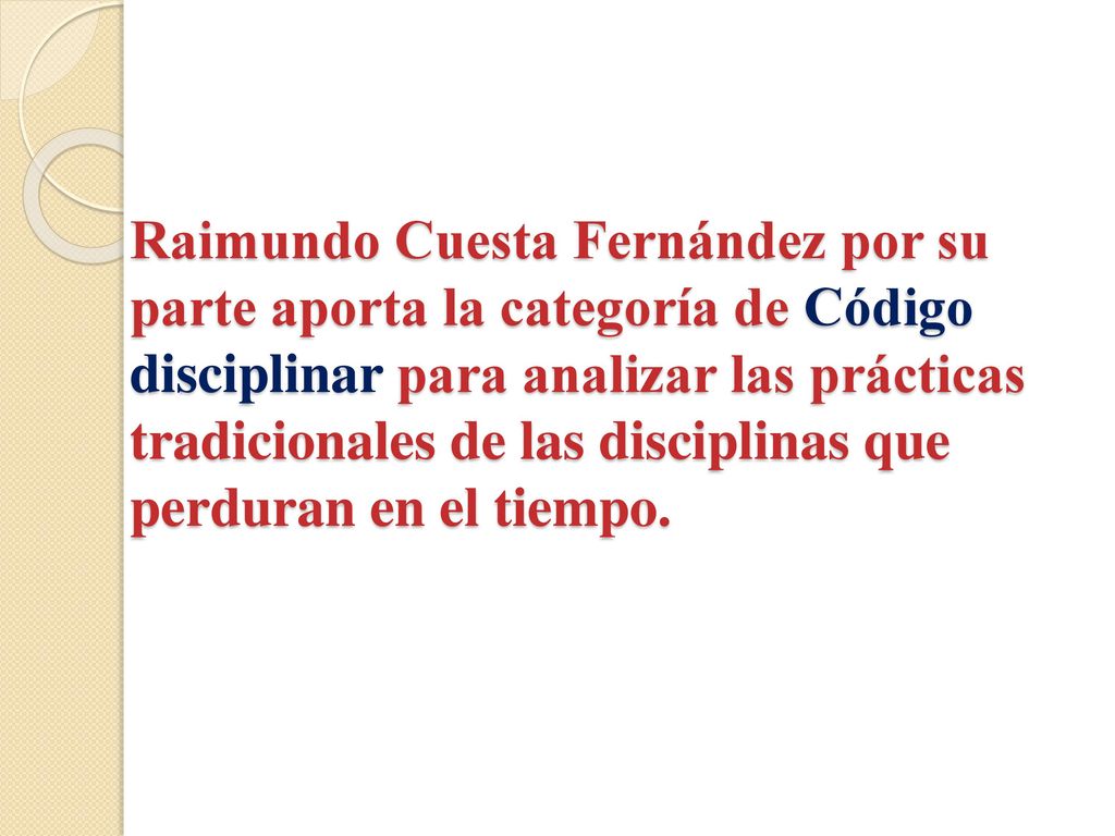 Raimundo Cuesta Fernández por su parte aporta la categoría de Código disciplinar para analizar las prácticas tradicionales de las disciplinas que perduran en el tiempo.