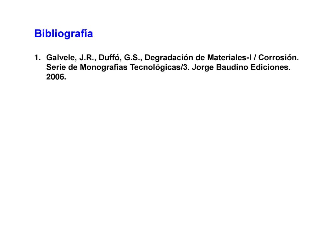 Bibliografía Galvele, J.R., Duffó, G.S., Degradación de Materiales-I / Corrosión.