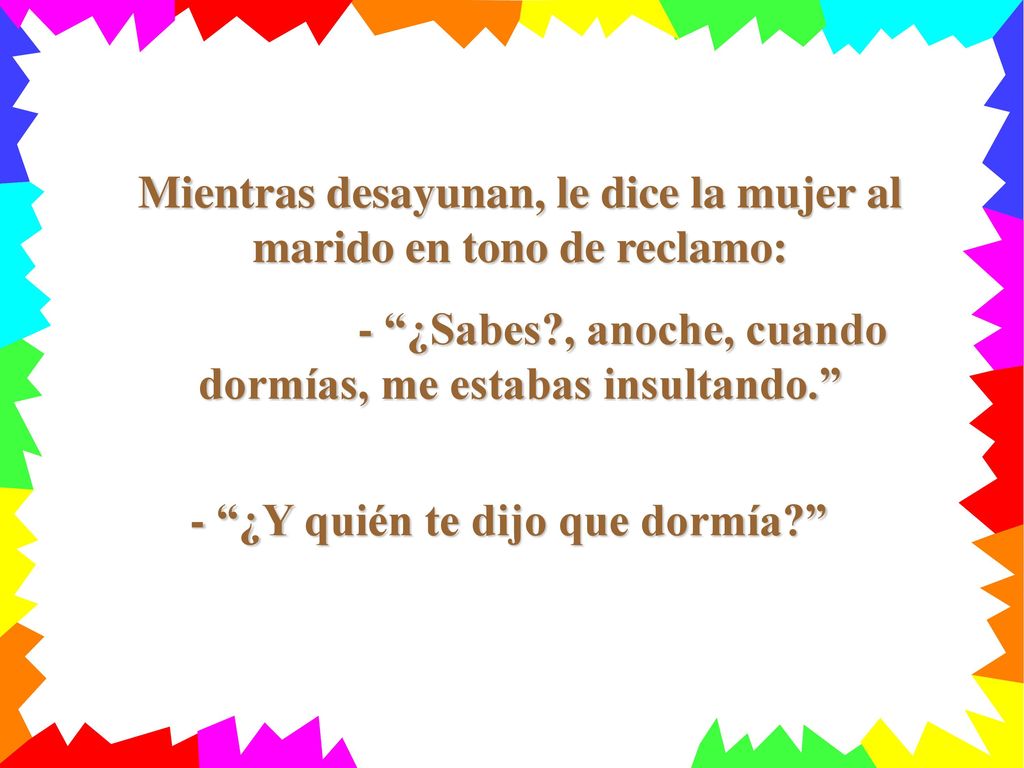 Mientras desayunan, le dice la mujer al marido en tono de reclamo: