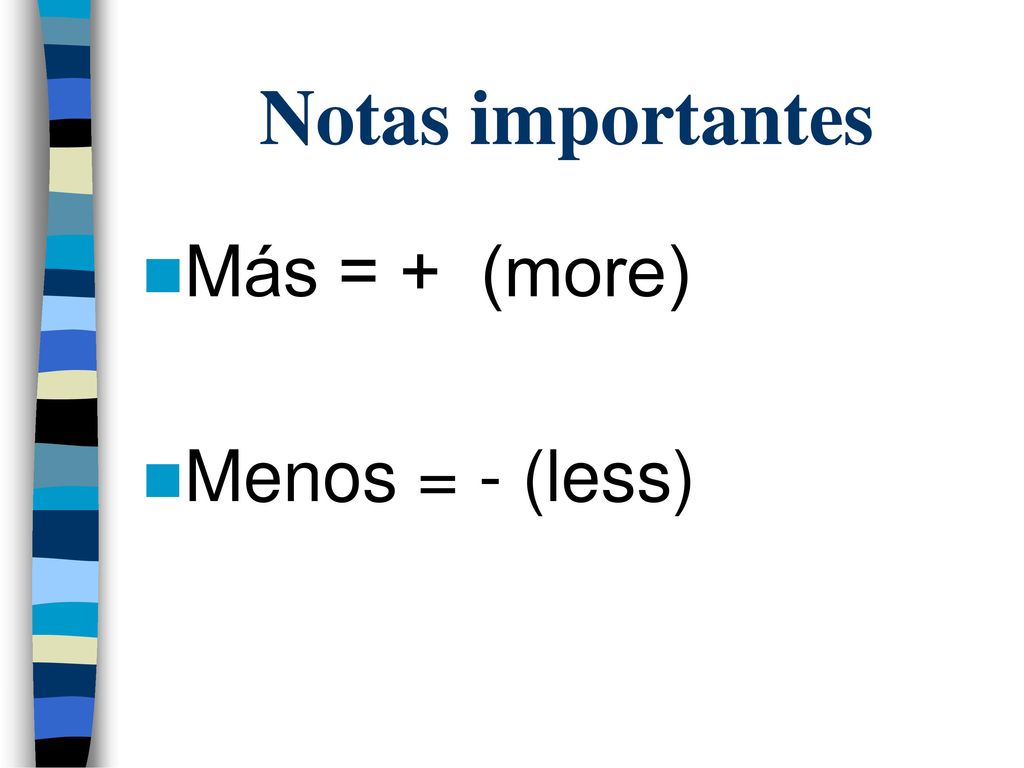 Notas importantes Más = + (more) Menos = - (less)