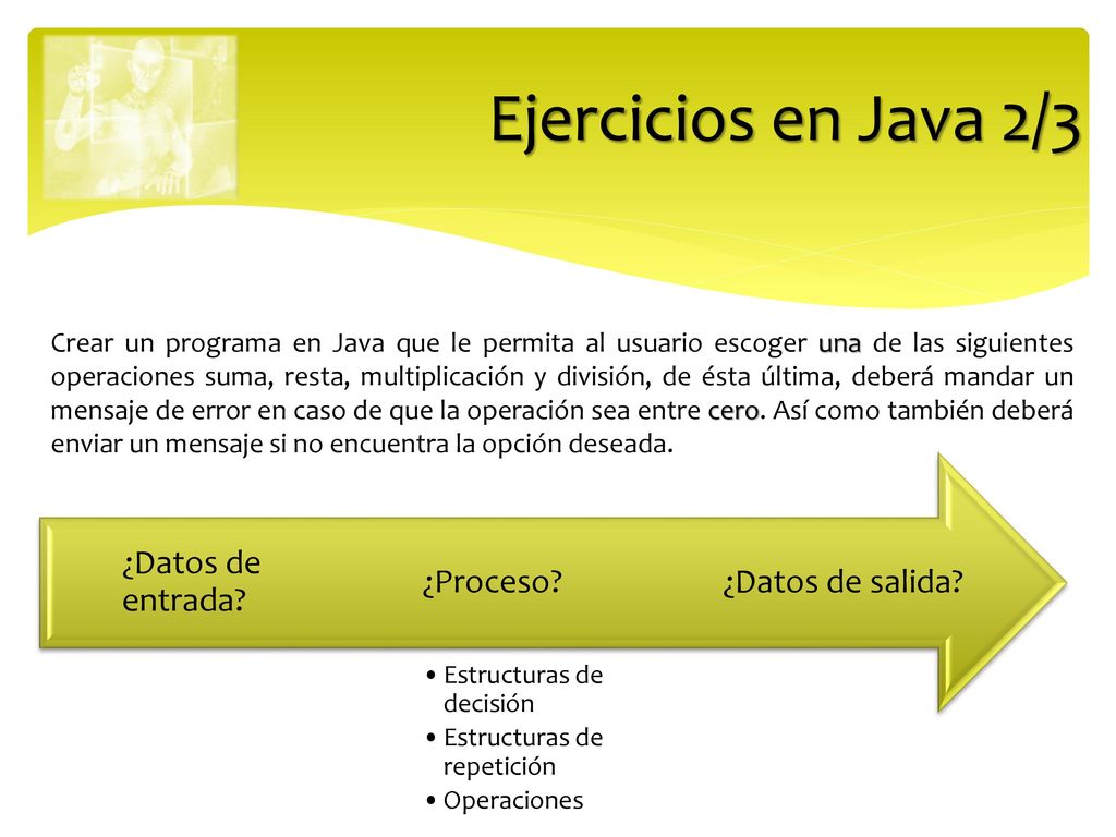 Ejercicios en Java 2/3 ¿Datos de salida ¿Proceso ¿Datos de entrada