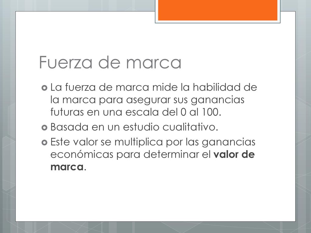 Fuerza de marca La fuerza de marca mide la habilidad de la marca para asegurar sus ganancias futuras en una escala del 0 al 100.