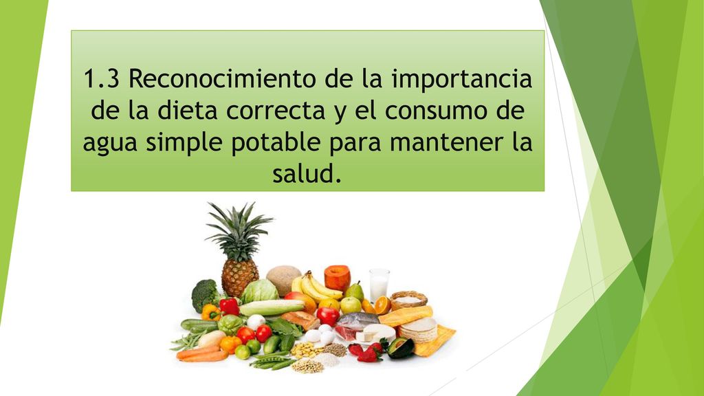 1.3 Reconocimiento de la importancia de la dieta correcta y el consumo de agua simple potable para mantener la salud.