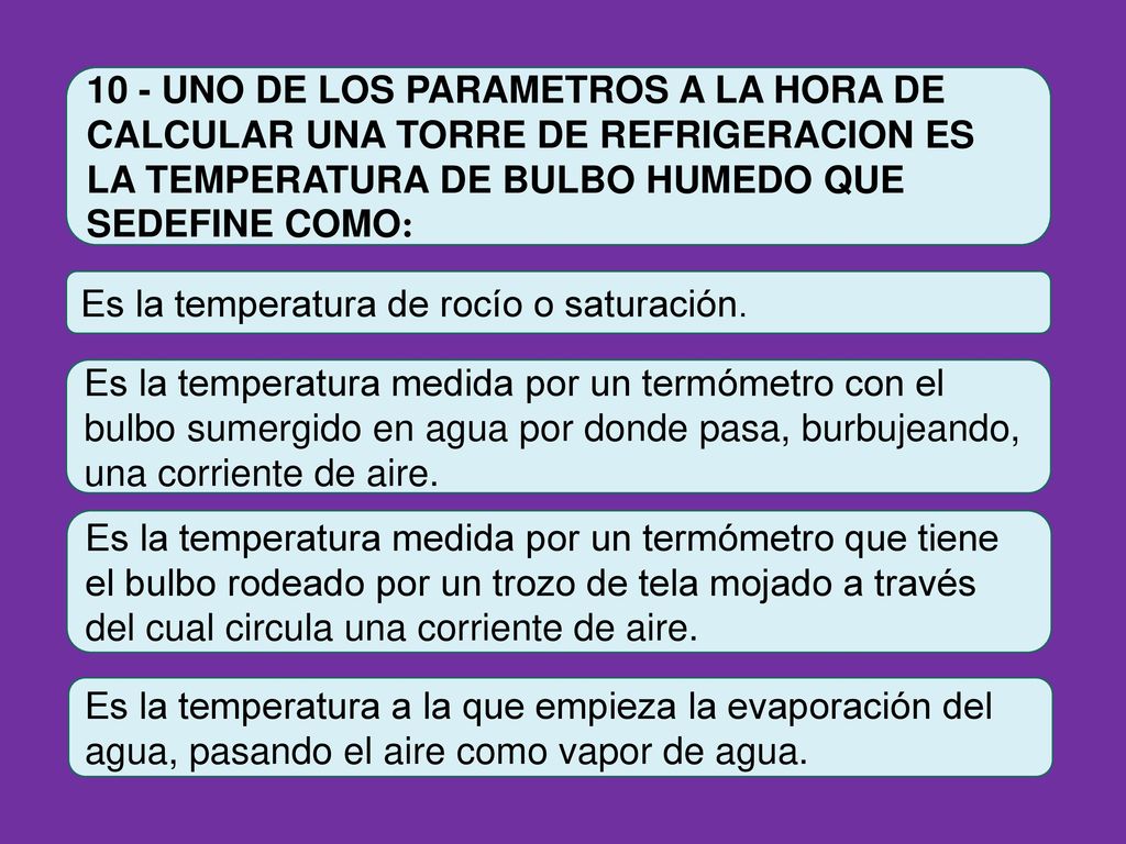10 - UNO DE LOS PARAMETROS A LA HORA DE CALCULAR UNA TORRE DE REFRIGERACION ES LA TEMPERATURA DE BULBO HUMEDO QUE SEDEFINE COMO: