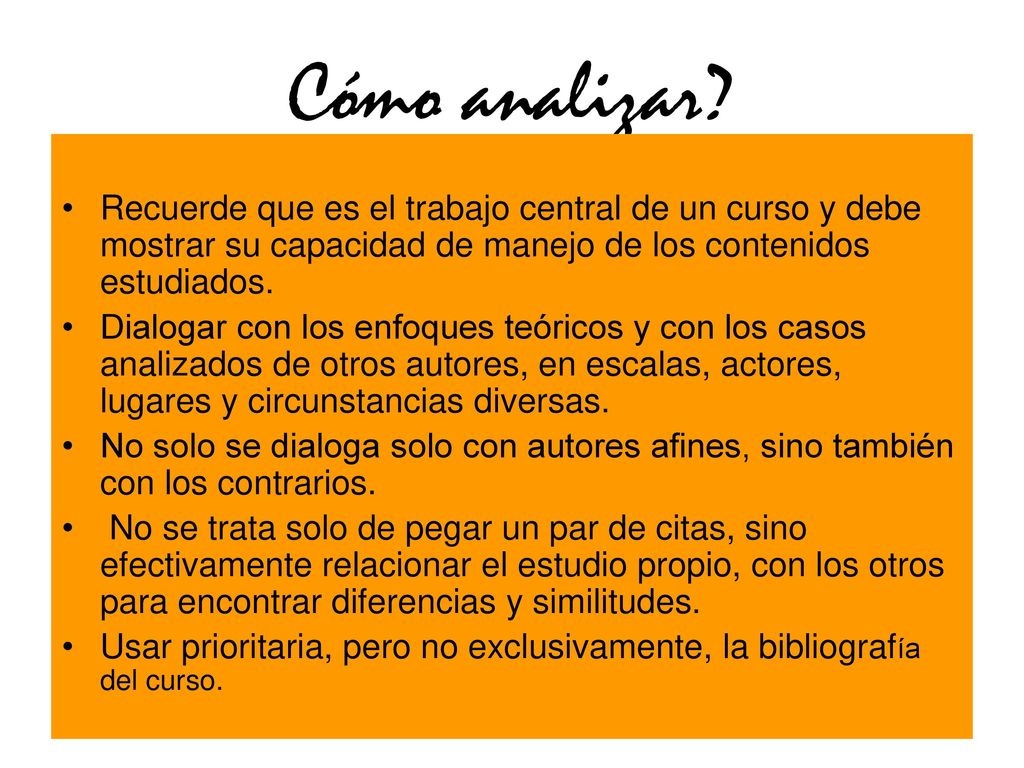 Cómo analizar Recuerde que es el trabajo central de un curso y debe mostrar su capacidad de manejo de los contenidos estudiados.