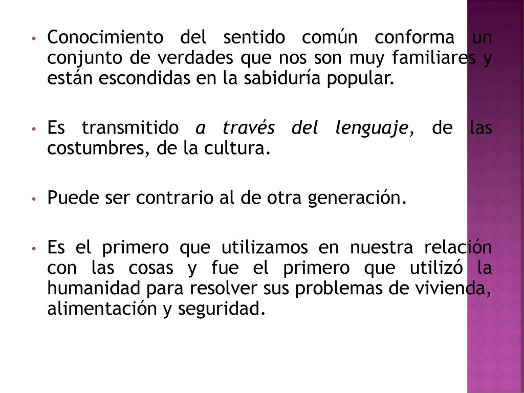 Conocimiento del sentido común conforma un conjunto de verdades que nos son muy familiares y están escondidas en la sabiduría popular.