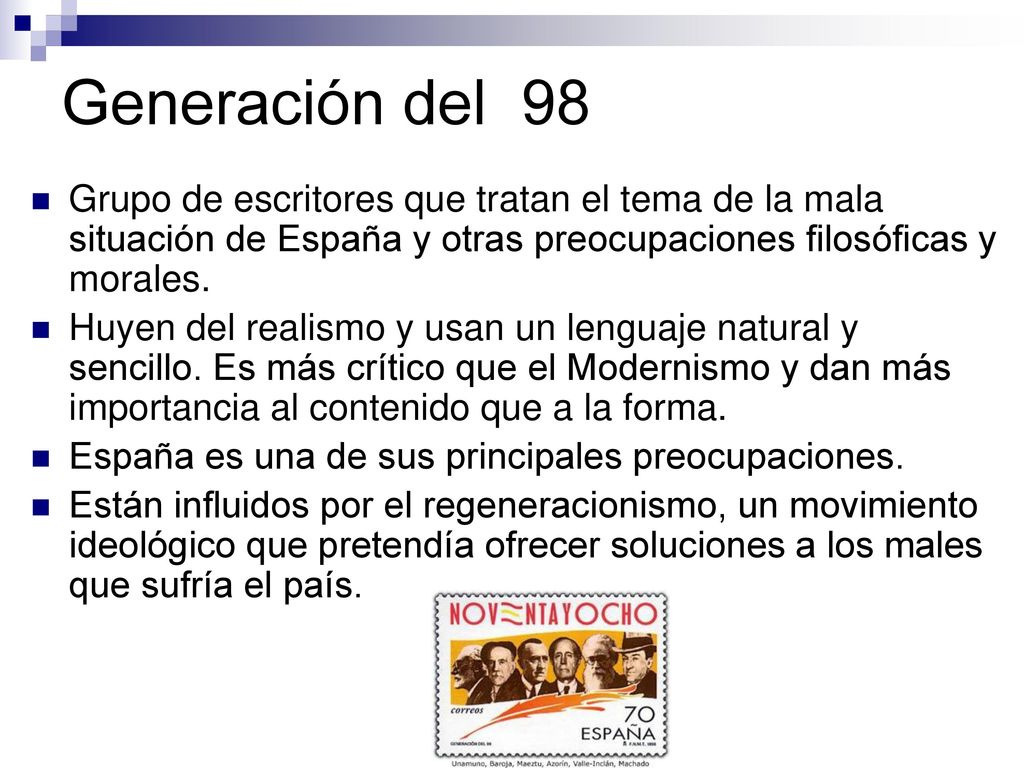 Generación del 98 Grupo de escritores que tratan el tema de la mala situación de España y otras preocupaciones filosóficas y morales.