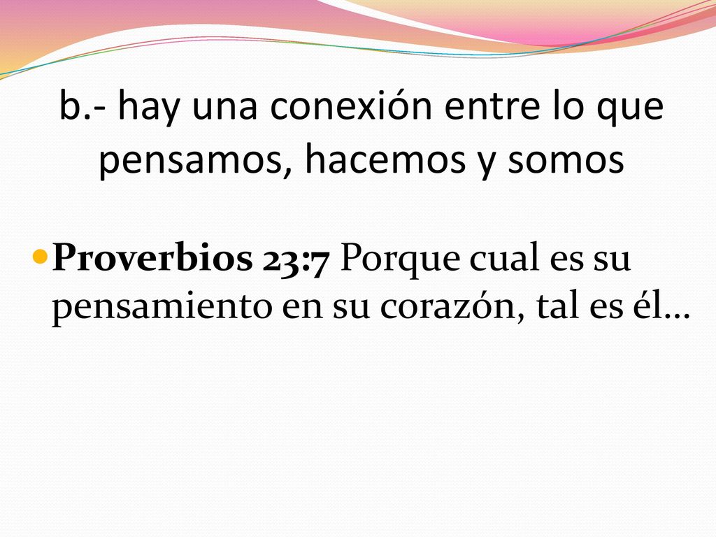 b.- hay una conexión entre lo que pensamos, hacemos y somos