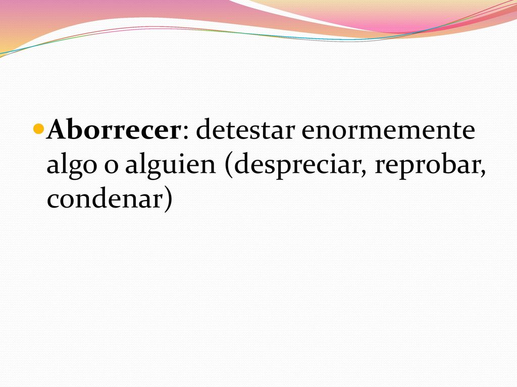 Aborrecer: detestar enormemente algo o alguien (despreciar, reprobar, condenar)