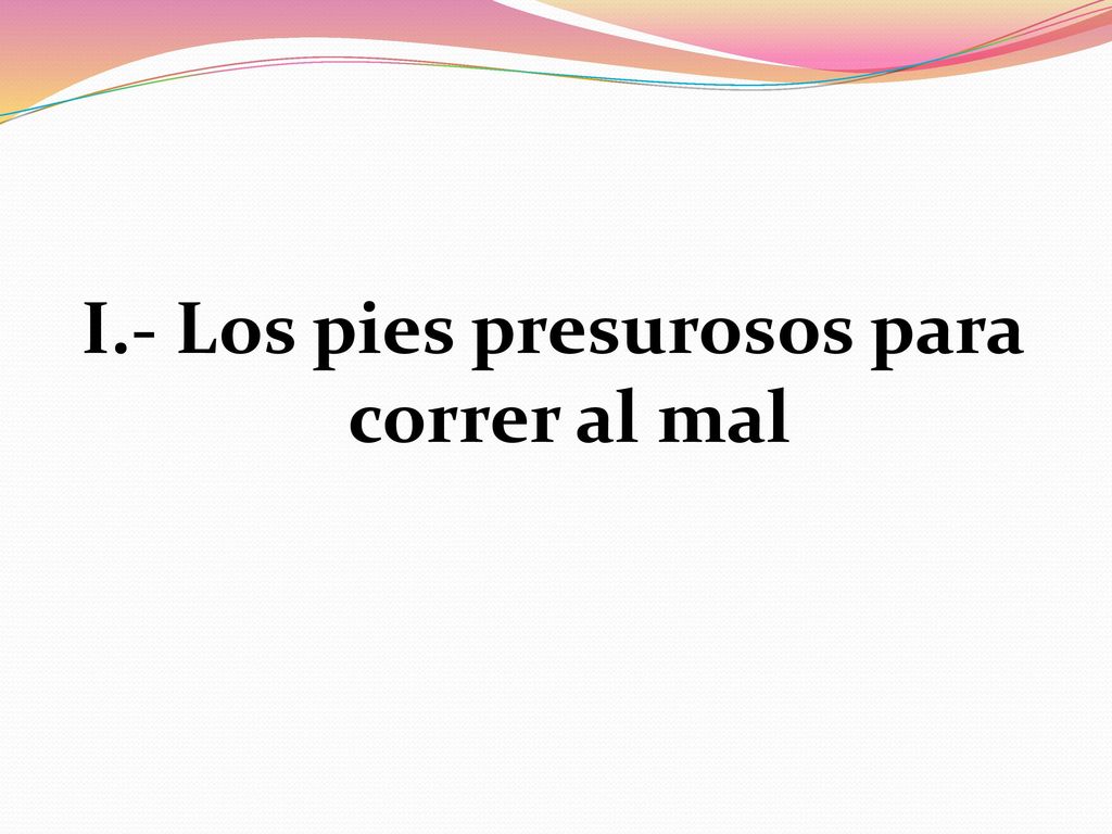 I.- Los pies presurosos para correr al mal