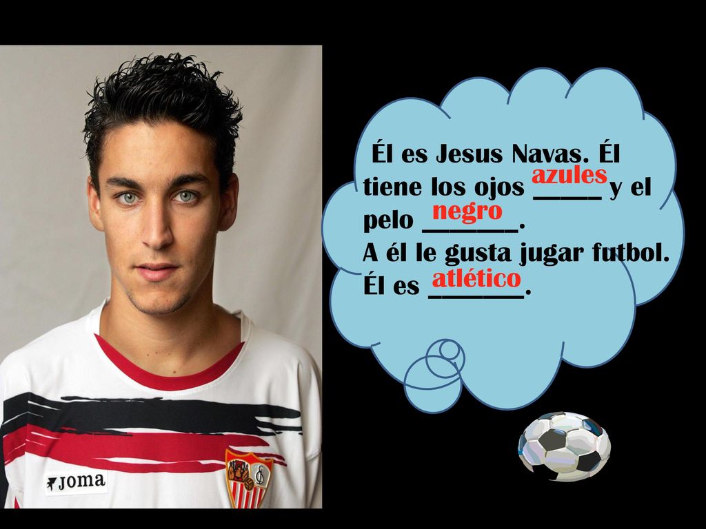 Él es Jesus Navas. Él tiene los ojos _____ y el pelo _______.