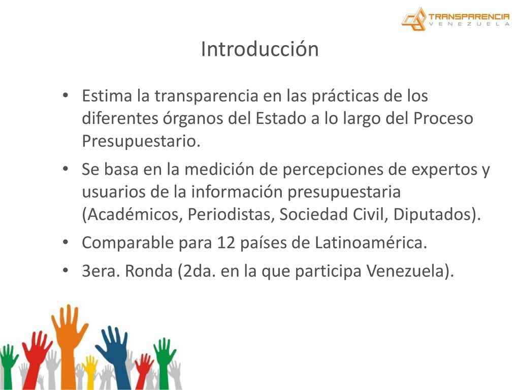 Introducción Estima la transparencia en las prácticas de los diferentes órganos del Estado a lo largo del Proceso Presupuestario.