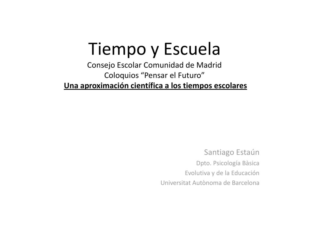 Tiempo y Escuela Consejo Escolar Comunidad de Madrid Coloquios Pensar el Futuro Una aproximación científica a los tiempos escolares