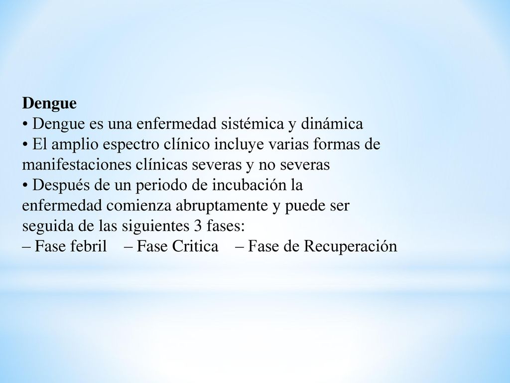Dengue • Dengue es una enfermedad sistémica y dinámica. • El amplio espectro clínico incluye varias formas de.