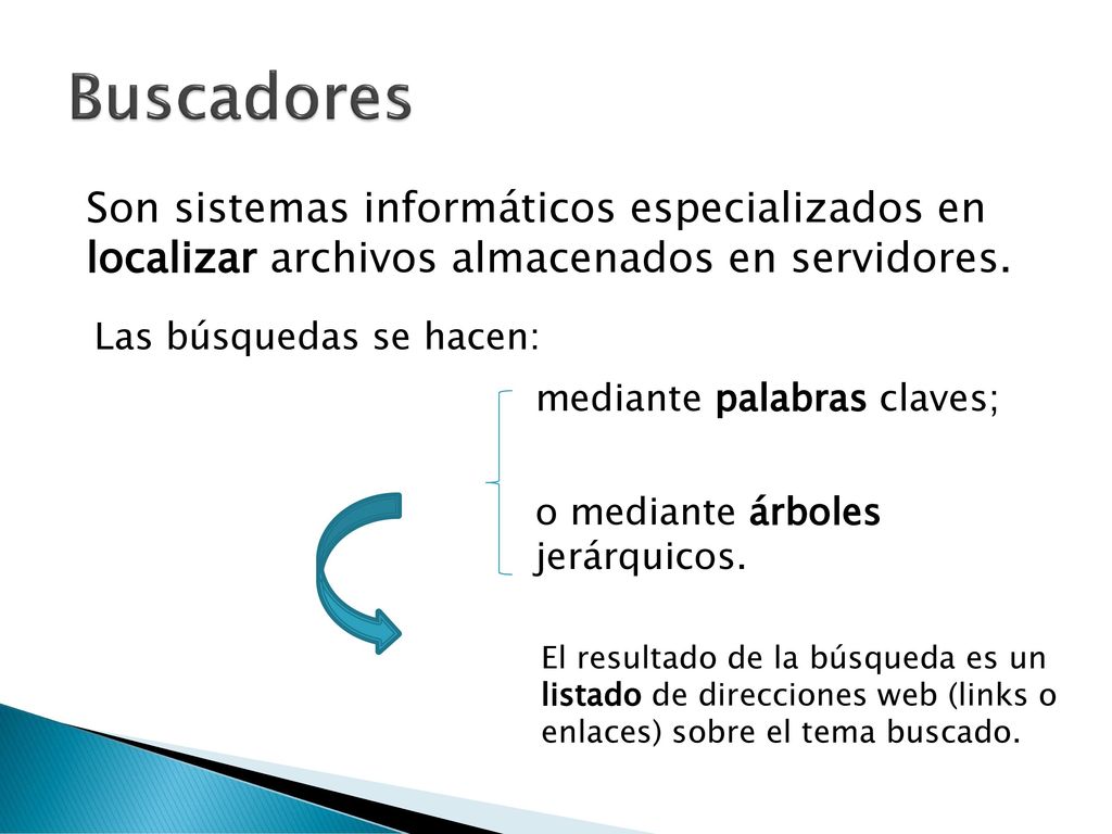 Buscadores Son sistemas informáticos especializados en localizar archivos almacenados en servidores.
