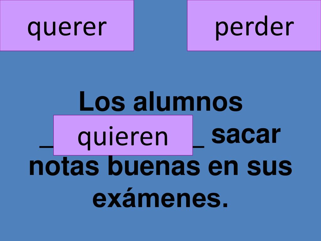 Los alumnos ___________ sacar notas buenas en sus exámenes.