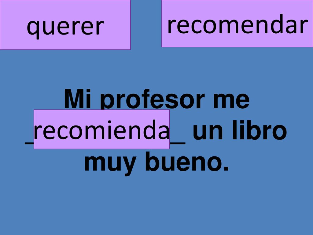 Mi profesor me ___________ un libro muy bueno.