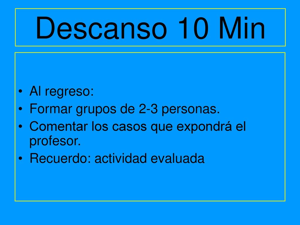 Descanso 10 Min Al regreso: Formar grupos de 2-3 personas.