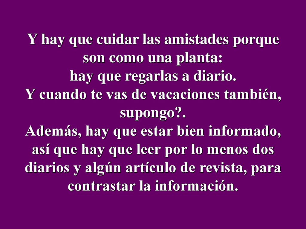 Y hay que cuidar las amistades porque son como una planta: