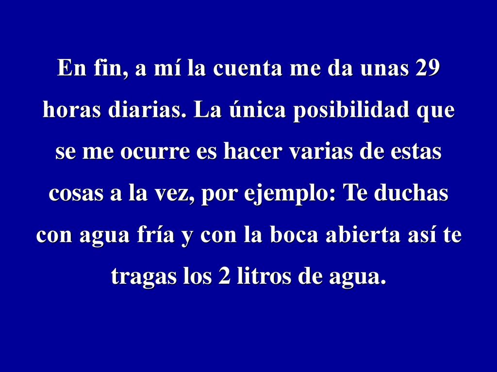 En fin, a mí la cuenta me da unas 29 horas diarias