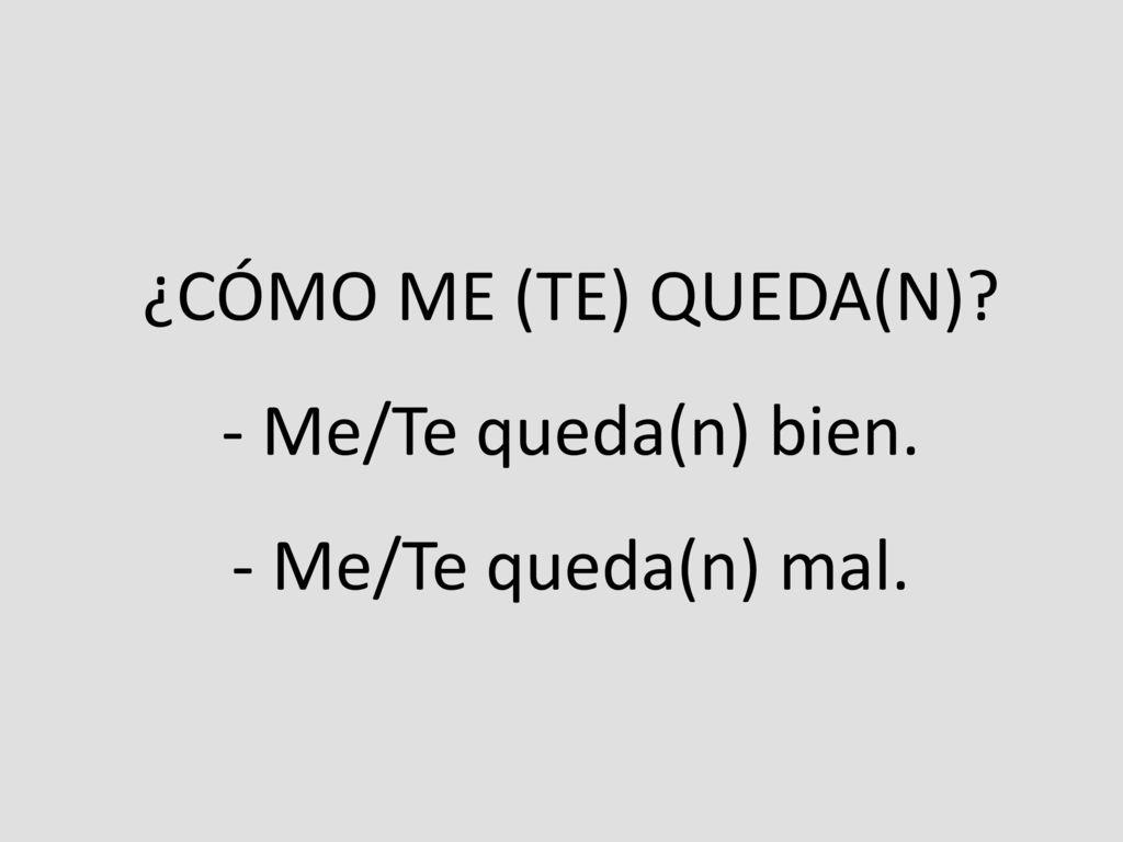 ¿CÓMO ME (TE) QUEDA(N) - Me/Te queda(n) bien. - Me/Te queda(n) mal.
