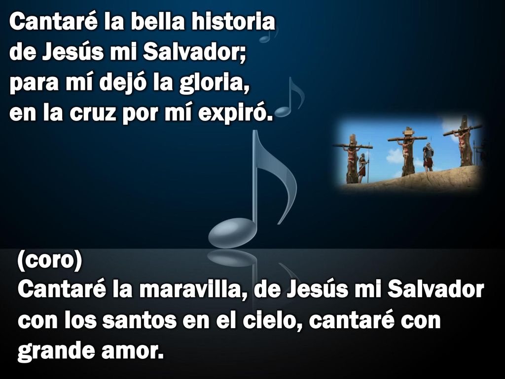 Cantaré la bella historia de Jesús mi Salvador; para mí dejó la gloria, en la cruz por mí expiró.