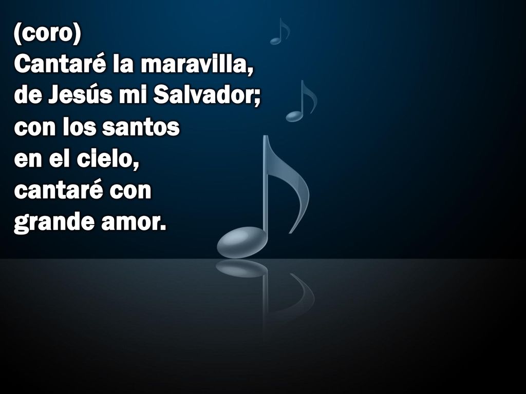(coro) Cantaré la maravilla, de Jesús mi Salvador; con los santos en el cielo, cantaré con grande amor.