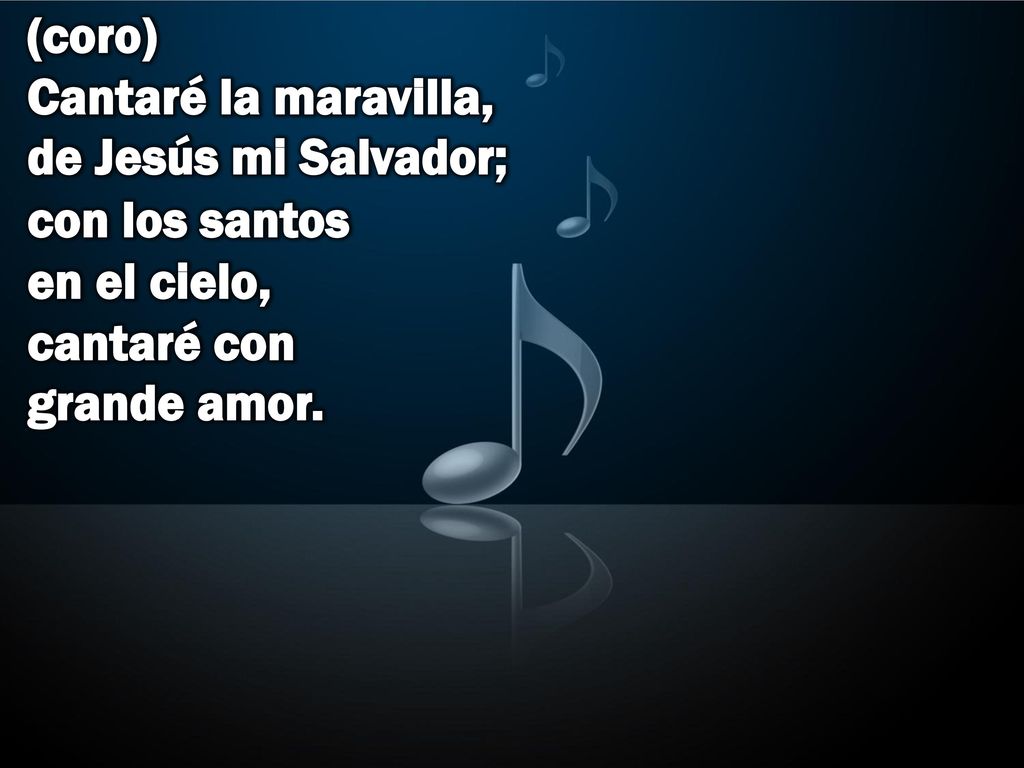 (coro) Cantaré la maravilla, de Jesús mi Salvador; con los santos en el cielo, cantaré con grande amor.