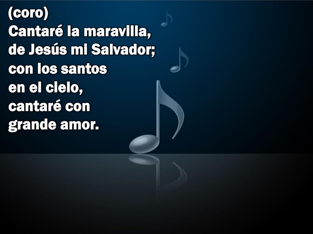 (coro) Cantaré la maravilla, de Jesús mi Salvador; con los santos en el cielo, cantaré con grande amor.