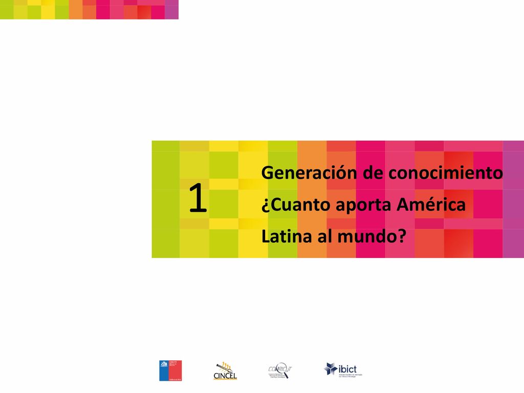 1 Generación de conocimiento ¿Cuanto aporta América Latina al mundo