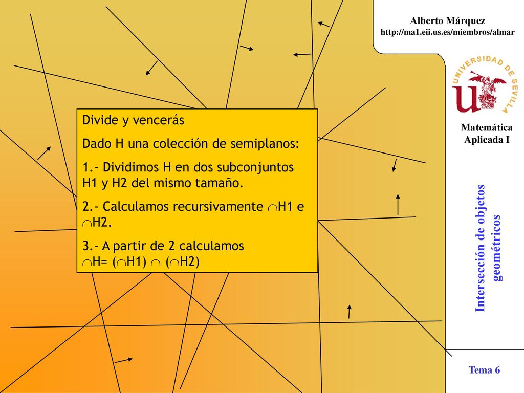 Divide y vencerás Dado H una colección de semiplanos: 1.- Dividimos H en dos subconjuntos H1 y H2 del mismo tamaño.
