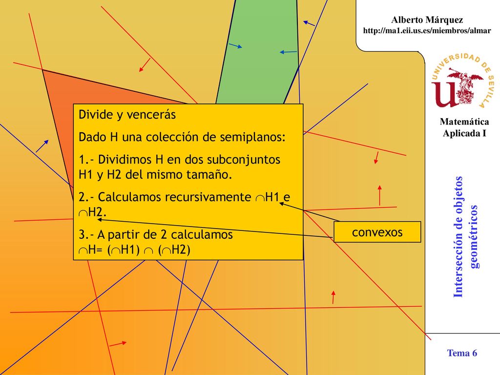 Divide y vencerás Dado H una colección de semiplanos: 1.- Dividimos H en dos subconjuntos H1 y H2 del mismo tamaño.