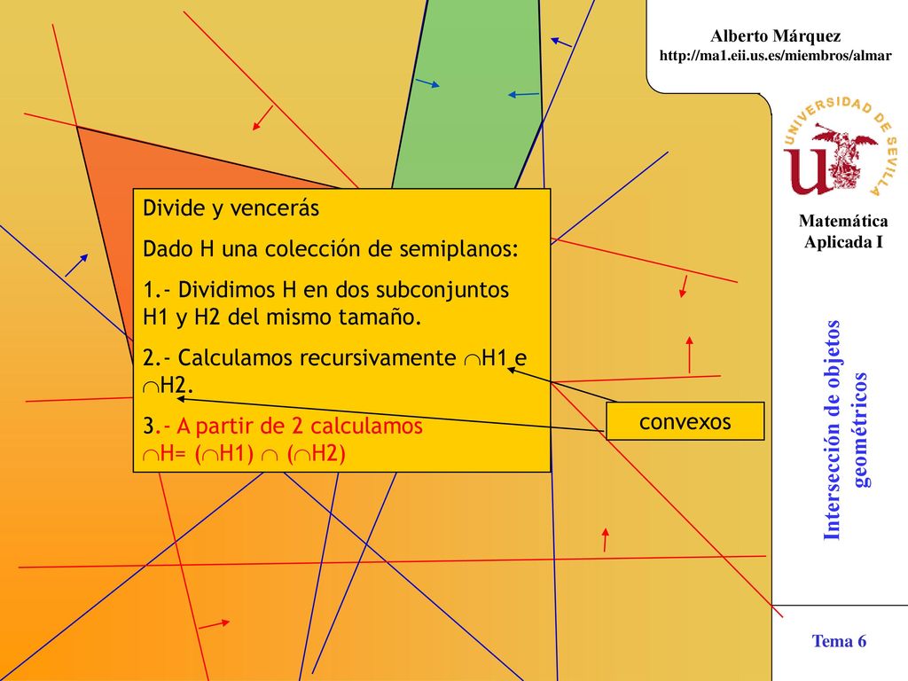 Divide y vencerás Dado H una colección de semiplanos: 1.- Dividimos H en dos subconjuntos H1 y H2 del mismo tamaño.