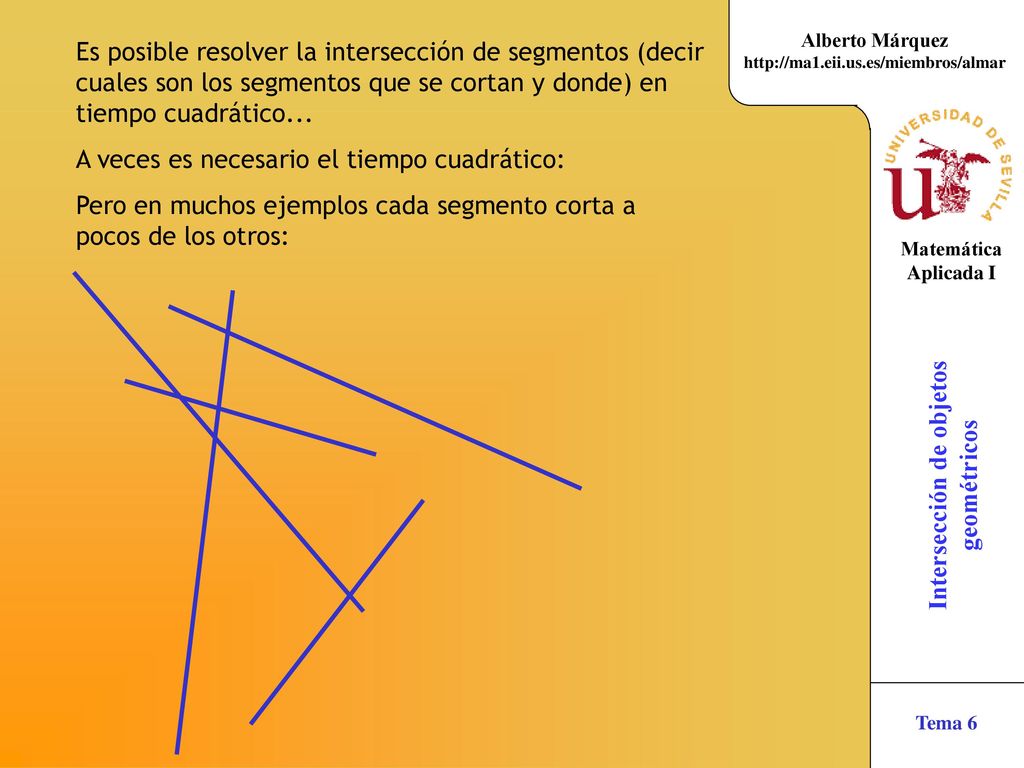 Es posible resolver la intersección de segmentos (decir cuales son los segmentos que se cortan y donde) en tiempo cuadrático...
