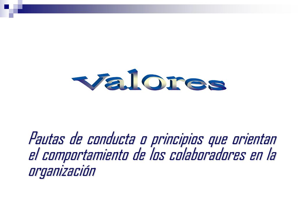 Valores Pautas de conducta o principios que orientan el comportamiento de los colaboradores en la organización.